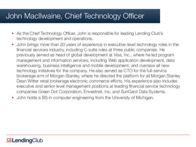 John MacIlwaine, Chief Technology Officer
 §  As the Chief Technology Officer, John is responsible for leading Lending Club’s technology development and operations. §  John brings more than 20 years of expe