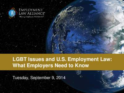 LGBT Issues and U.S. Employment Law: What Employers Need to Know Tuesday, September 9, 2014 Moderator