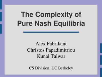 The Complexity of Pure Nash Equilibria Alex Fabrikant Christos Papadimitriou Kunal Talwar CS Division, UC Berkeley