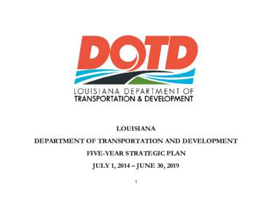 LOUISIANA DEPARTMENT OF TRANSPORTATION AND DEVELOPMENT FIVE-YEAR STRATEGIC PLAN JULY 1, 2014 – JUNE 30, 2019 1