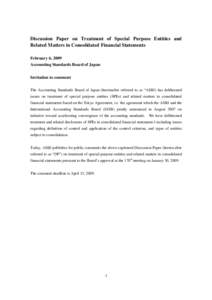 Discussion Paper on Treatment of Special Purpose Entities and Related Matters in Consolidated Financial Statements February 6, 2009 Accounting Standards Board of Japan Invitation to comment The Accounting Standards Board