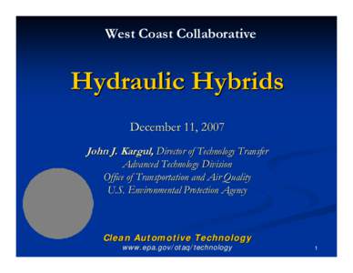 West Coast Collaborative  Hydraulic Hybrids December 11, 2007 John J. Kargul, Director of Technology Transfer Advanced Technology Division