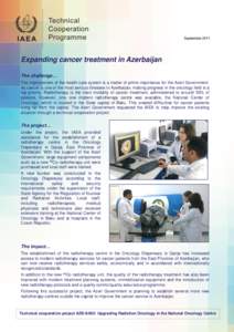 September[removed]Expanding cancer treatment in Azerbaijan The challenge… The improvement of the health care system is a matter of prime importance for the Azeri Government. As cancer is one of the most serious illnesses