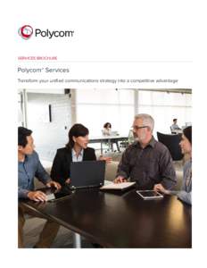 SERVICES BROCHURE  Polycom® Services Transform your unified communications strategy into a competitive advantage  SERVICES BROCHURE