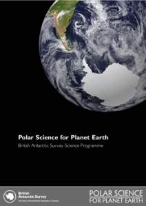 Polar Science for Planet Earth British Antarctic Survey Science Programme Director’s introduction The polar regions may be at the ends of the Earth but what happens there affects us all.
