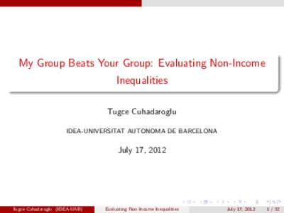 My Group Beats Your Group: Evaluating Non-Income Inequalities Tugce Cuhadaroglu IDEA-UNIVERSITAT AUTONOMA DE BARCELONA  July 17, 2012
