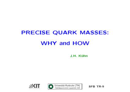PRECISE QUARK MASSES: WHY and HOW J.H. K¨ uhn  Universit¨at Karlsruhe (TH)