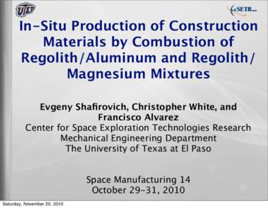 In-Situ Production of Construction Materials by Combustion of Regolith/Aluminum and Regolith/ Magnesium Mixtures Evgeny Shafirovich, Christopher White, and Francisco Alvarez