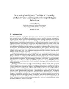 Structuring Intelligence: The Role of Hierarchy, Modularity and Learning in Generating Intelligent Behaviour Joanna J. Bryson Artificial models of natural Intelligence University of Bath, United Kingdom