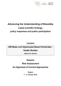 Advancing the Understanding of Biosafety Latest scientific findings, policy responses and public participation Lecture GM Maize and Glyphosate-Based Herbicides Health Studies