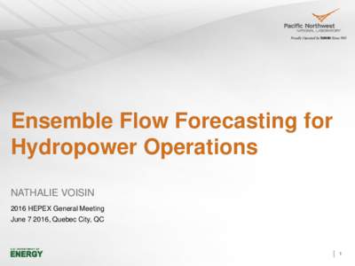 Ensemble Flow Forecasting for Hydropower Operations NATHALIE VOISIN 2016 HEPEX General Meeting June, Quebec City, QC