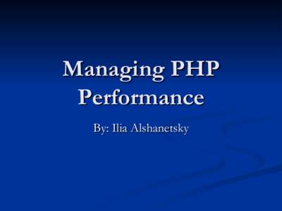 Managing PHP Performance By: Ilia Alshanetsky Compiler/Opcode Caches