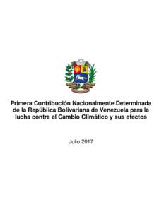 Primera Contribución Nacionalmente Determinada de la República Bolivariana de Venezuela para la lucha contra el Cambio Climático y sus efectos Julio 2017