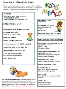 Served daily 12 – 2.30 pm & 5.30 – 8.30pm This menu is only for children up to 8 years old. If your child has special dietary needs or preferences, please tell us – we’re happy to help. If you would like us to wa