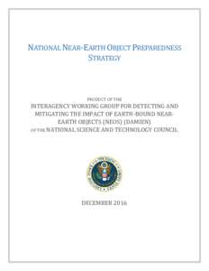 NATIONAL NEAR-EARTH OBJECT PREPAREDNESS STRATEGY PRODUCT OF THE INTERAGENCY WORKING GROUP FOR DETECTING AND MITIGATING THE IMPACT OF EARTH-BOUND NEAREARTH OBJECTS (NEOS) (DAMIEN)