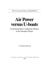 The U.S. Army Air Forces in World War II  Air Power versus U-boats Confronting Hitler’s Submarine Menace in the European Theater