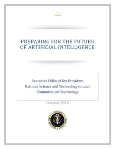 PREPARING FOR THE FUTURE OF ARTIFICIAL INTELLIGENCE Executive Office of the President National Science and Technology Council National Science and Technology Council