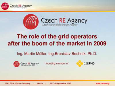 The role of the grid operators after the boom of the market in 2009 Ing. Martin Müller, Ing.Bronislav Bechník, Ph.D. founding member of  PV LEGAL Forum Germany