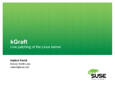 kGraft Live patching of the Linux kernel Vojtěch Pavlík Director SUSE Labs [removed]