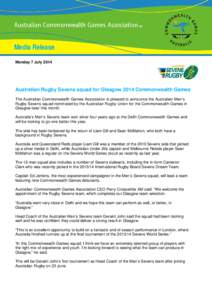 Media Release Monday 7 July 2014 Australian Rugby Sevens squad for Glasgow 2014 Commonwealth Games The Australian Commonwealth Games Association is pleased to announce the Australian Men’s Rugby Sevens squad nominated 