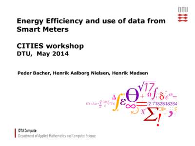 Energy Efficiency and use of data from Smart Meters CITIES workshop DTU, May 2014 Peder Bacher, Henrik Aalborg Nielsen, Henrik Madsen