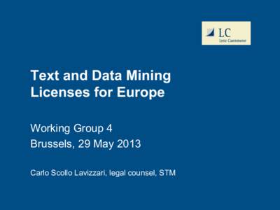 Text and Data Mining Licenses for Europe Working Group 4 Brussels, 29 May 2013 Carlo Scollo Lavizzari, legal counsel, STM