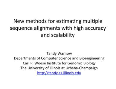 New	methods	for	es-ma-ng	mul-ple	 sequence	alignments	with	high	accuracy	 and	scalability Tandy	Warnow	 Departments	of	Computer	Science	and	Bioengineering	 Carl	R.	Woese	Ins-tute	for	Genomic	Biology