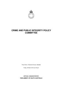 CRIME AND PUBLIC INTEGRITY POLICY COMMITTEE Plaza Room, Parliament House, Adelaide Friday, 20 March 2015 at 2:20 pm