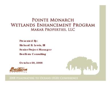 Pointe Monarch Wetlands Enhancement Program Makar Properties, LLC Presented By: Richard B. Lewis, III Senior Project Manager