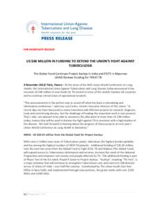 FOR IMMEDIATE RELEASE  US $48 MILLION IN FUNDING TO EXTEND THE UNION’S FIGHT AGAINST TUBERCULOSIS The Global Fund Continues Project Axshya in India and PICTS in Myanmar USAID Renews Funding for TREAT TB