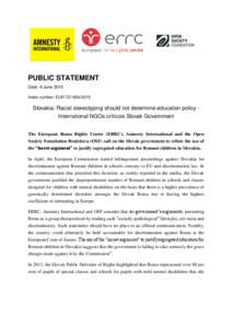PUBLIC STATEMENT Date: 9 June 2015 Index number: EURSlovakia: Racist stereotyping should not determine education policy International NGOs criticize Slovak Government The European Roma Rights Centre (ERRC),