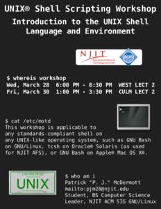 UNIX® Shell Scripting Workshop Introduction to the UNIX Shell Language and Environment $ whereis workshop Wed, March 28 6:00 PM - 8:30 PM