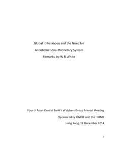 Global Imbalances and the Need for An International Monetary System Remarks by W R White Fourth Asian Central Bank’s Watchers Group Annual Meeting Sponsored by OMFIF and the HKIMR