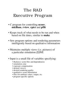 The RAD Executive Program • C program for controlling oconv, mkillum, rview, rpict and pfilt • Keeps track of what needs to be run and when based on file dates, similar to make