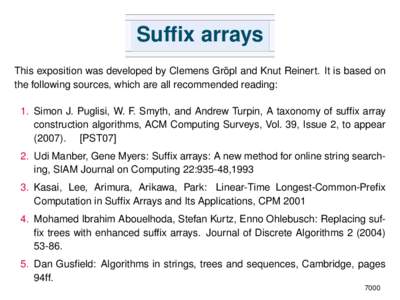 Suffix arrays ¨ and Knut Reinert. It is based on This exposition was developed by Clemens Gropl the following sources, which are all recommended reading: 1. Simon J. Puglisi, W. F. Smyth, and Andrew Turpin, A taxonomy o