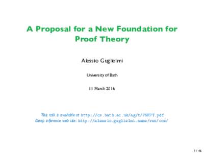 A Proposal for a New Foundation for Proof Theory Alessio Guglielmi University of Bath 11 March 2016