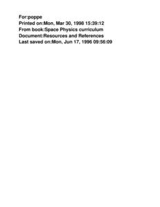 For:poppe Printed on:Mon, Mar 30, :39:12 From book:Space Physics curriculum Document:Resources and References Last saved on:Mon, Jun 17, :56:09