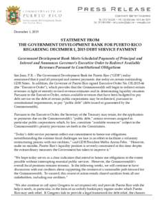 December 1, 2015  STATEMENT FROM THE GOVERNMENT DEVELOPMENT BANK FOR PUERTO RICO REGARDING DECEMBER 1, 2015 DEBT SERVICE PAYMENT Government Development Bank Meets Scheduled Payments of Principal and