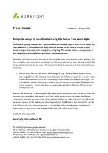 Press release  Stockholm 13 January 2014 Complete range of metal halide Long Life lamps from Aura Light The Swedish lighting company Aura Light now offers an extended range of metal halide lamps. The