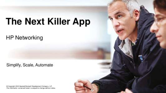 The Next Killer App HP Networking Simplify, Scale, Automate  © Copyright 2012 Hewlett-Packard Development Company, L.P.