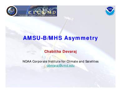 AMSU-B/MHS Asymmetry Chabitha Devaraj NOAA Corporate Institute for Climate and Satellites    Background: