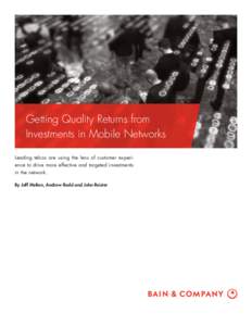 Getting Quality Returns from Investments in Mobile Networks Leading telcos are using the lens of customer experience to drive more effective and targeted investments in the network. By Jeff Melton, Andrew Rodd and John R