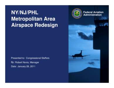 NY/NJ/PHL Metropolitan Area Airspace Redesign Presented to: Congressional Staffers By: Robert Novia, Manager