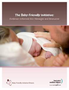 The Baby-Friendly Initiative: Evidence-Informed Key Messages and Resources Use of this Resource The Baby-Friendly Initiative Ontario and the Best Start Resource Centre permit others to copy, distribute or reference this