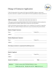 Change of Contractor Application I / We the undersigned wish to apply for the approval of ECSSA to appoint a replacement electrical contractor to complete, test and certify the electrical installation in my/our premises 