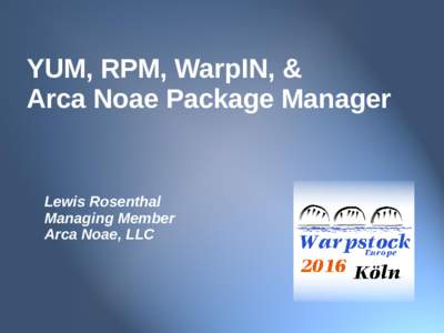 YUM, RPM, WarpIN, & Arca Noae Package Manager Lewis Rosenthal Managing Member Arca Noae, LLC