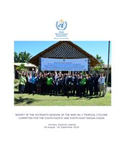 REPORT OF THE SIXTEENTH SESSION OF THE WMO RA V TROPICAL CYCLONE COMMITTEE FOR THE SOUTH PACIFIC AND SOUTH-EAST INDIAN OCEAN Honiara, Solomon Islands 29 August - 02 September 2016  Table of contents