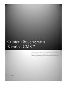 Content Staging with Kentico CMS 7 This white paper explores how organizations can leverage the Kentico CMS 7 content staging module to implement innovative solutions for managing content in a process centric manner that