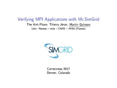 Verifying MPI Applications with Mc SimGrid The Anh Pham, Thierry Jéron, Martin Quinson Univ. Rennes  Inria  CNRS  IRISA (France) Correctness 2017 Denver, Colorado