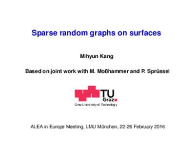 Sparse random graphs on surfaces Mihyun Kang Based on joint work with M. Moßhammer and P. Sprüssel Graz University of Technology